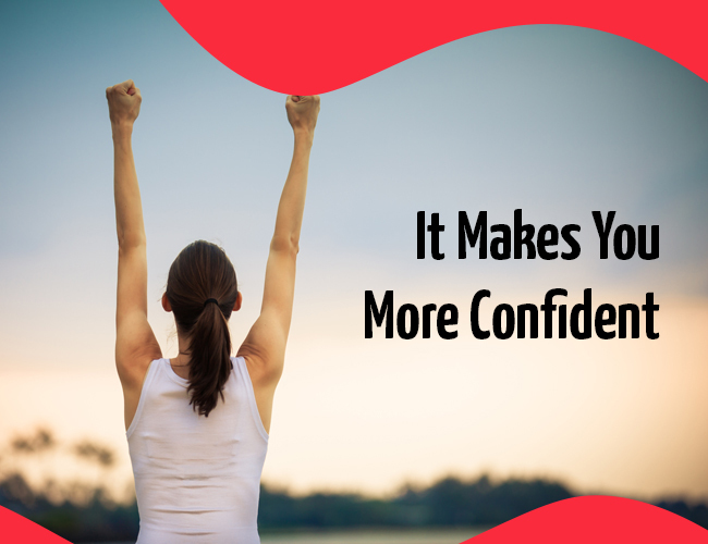 It Makes You More Confident