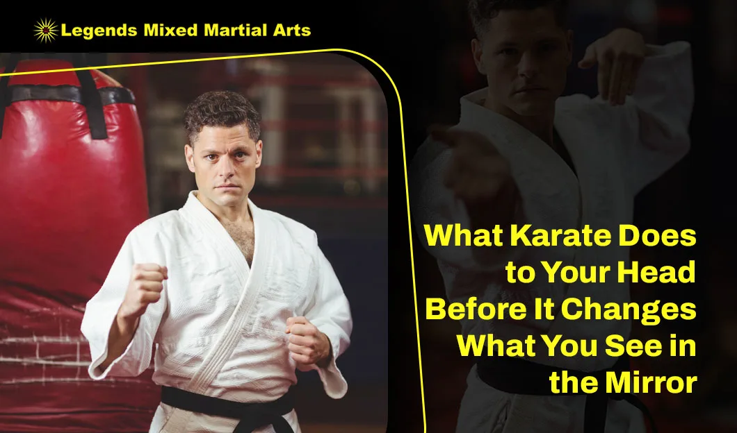What Karate Does to Your Head Before It Changes What You See in the Mirror